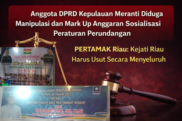 Anggota DPRD Kepulauan Meranti Diduga Manipulasi dan Mark Up Anggaran Sosialisasi Peraturan Perundangan. PERTAMAK Riau : Kejati Riau Harus Usut Secara Menyeluruh